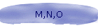 M,N,O